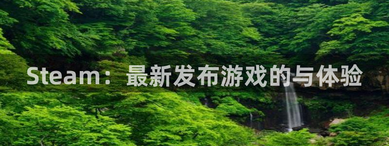杏耀官网注册方法有哪些软件：Steam：最新发布游戏的与体验